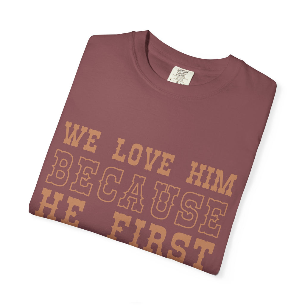 We Love Him Because He First Loved Us T-Shirt — 1 John 4:19 Christian Tee