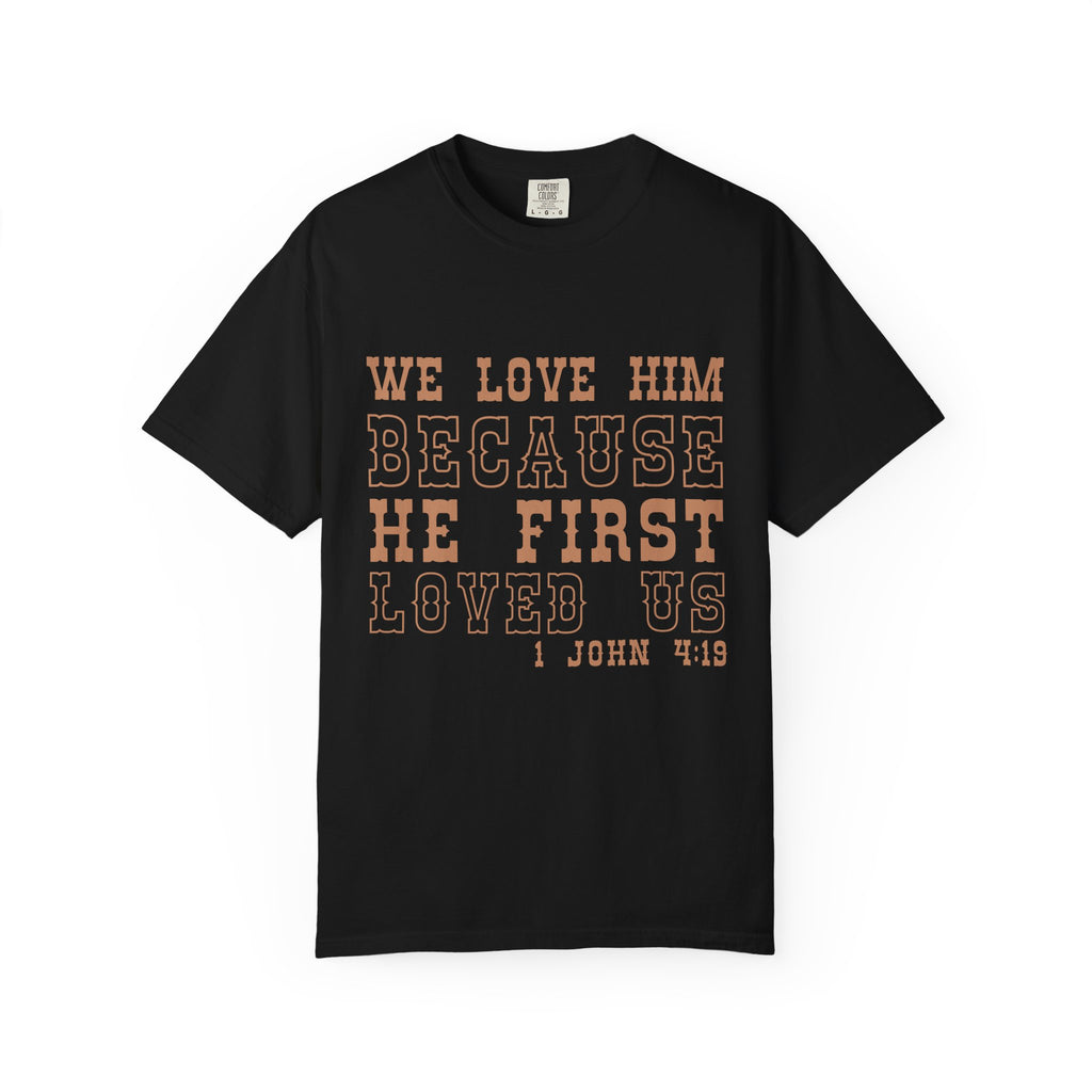 We Love Him Because He First Loved Us T-Shirt — 1 John 4:19 Christian Tee