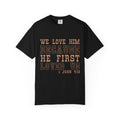 We Love Him Because He First Loved Us T-Shirt — 1 John 4:19 Christian Tee