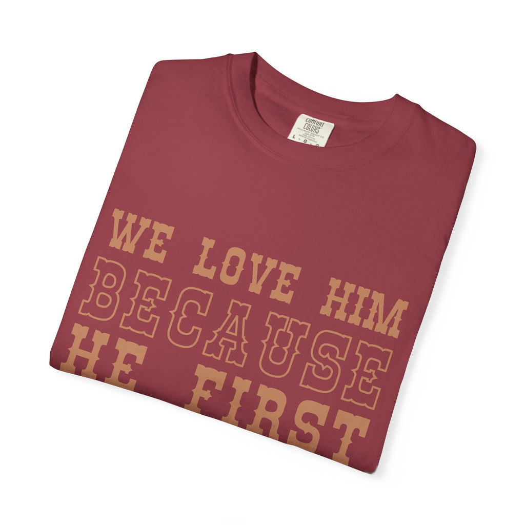 We Love Him Because He First Loved Us T-Shirt — 1 John 4:19 Christian Tee