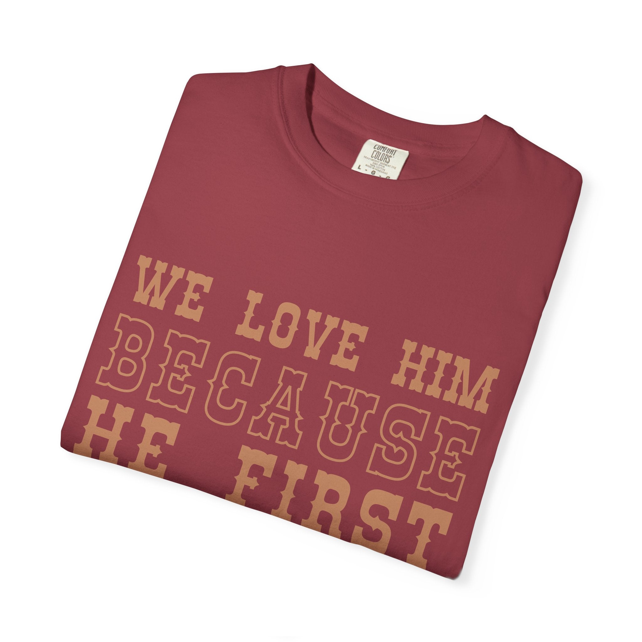 We Love Him Because He First Loved Us T-Shirt — 1 John 4:19 Christian Tee