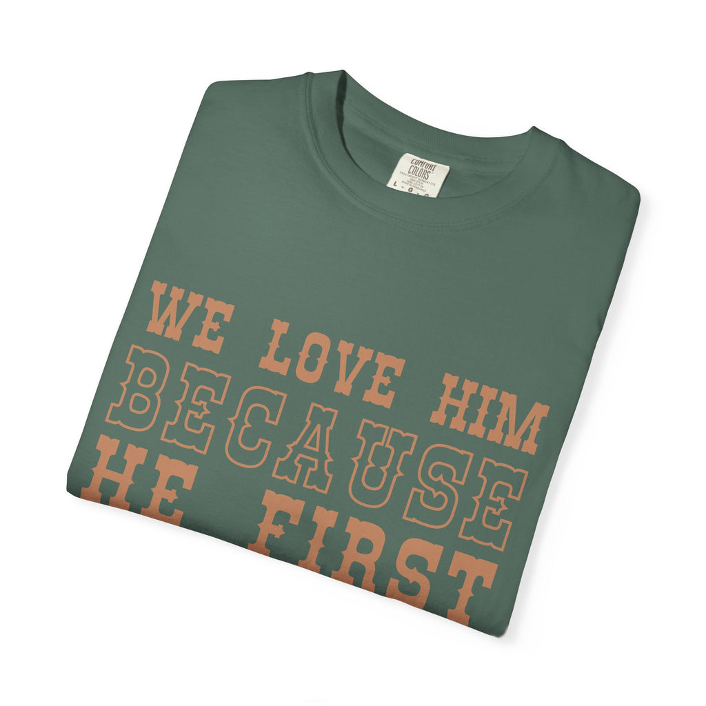 We Love Him Because He First Loved Us T-Shirt — 1 John 4:19 Christian Tee