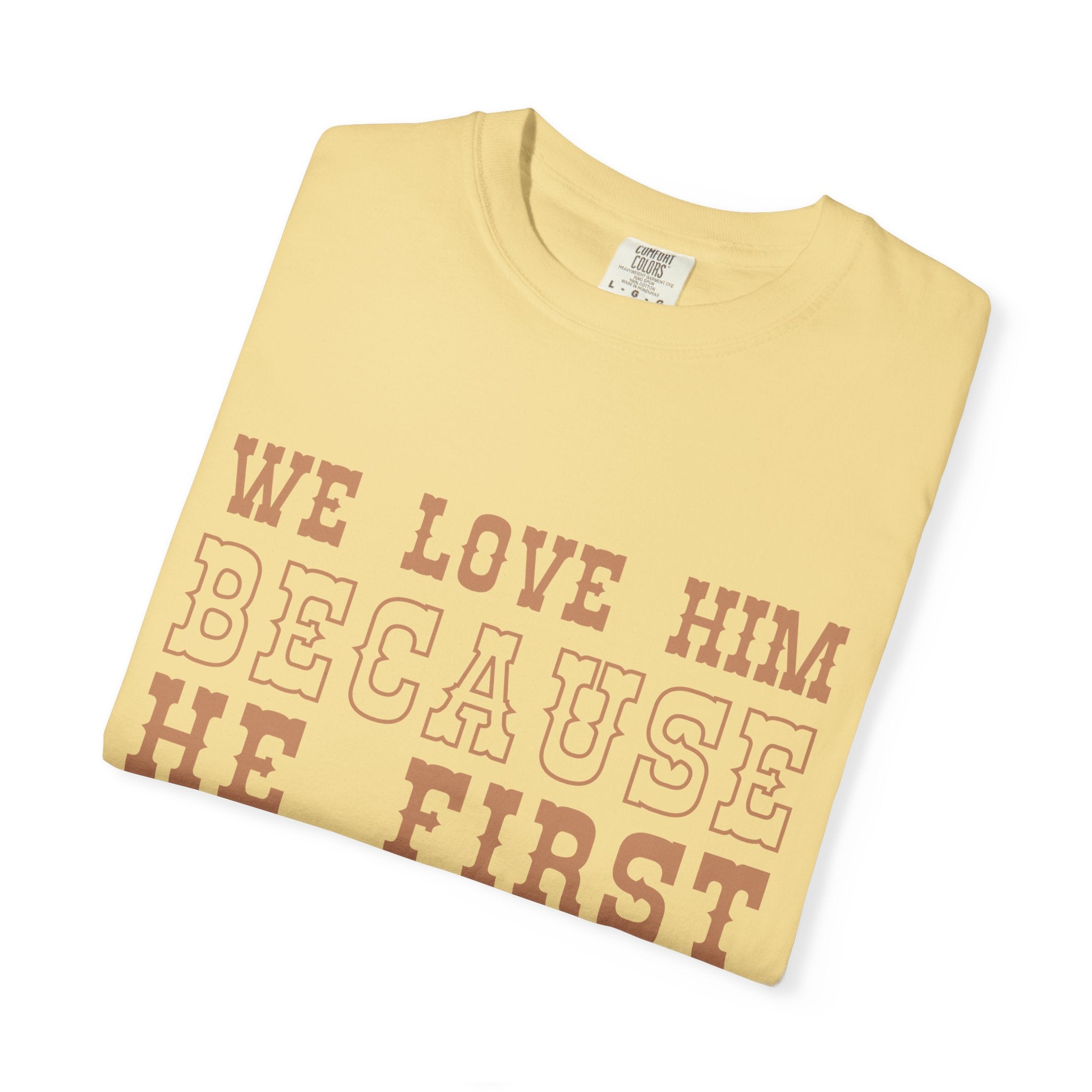 We Love Him Because He First Loved Us T-Shirt — 1 John 4:19 Christian Tee