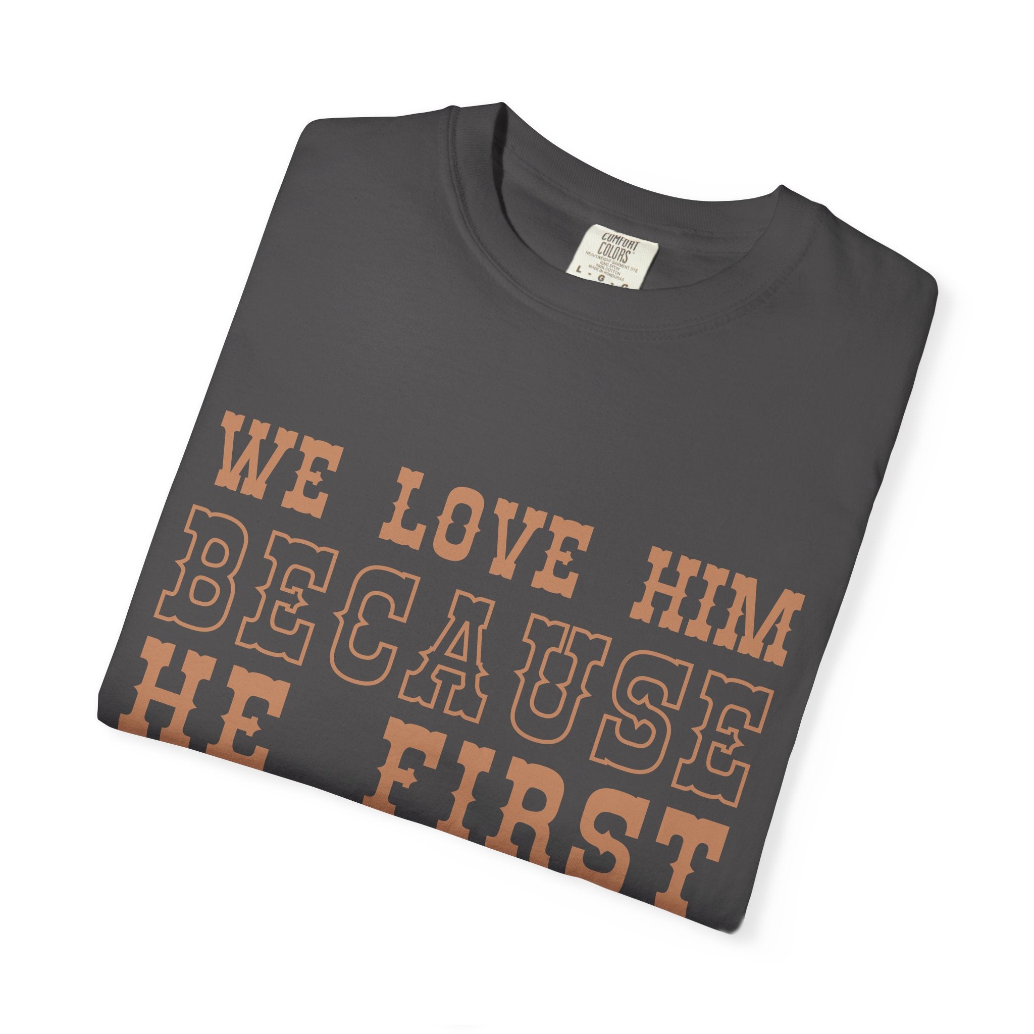 We Love Him Because He First Loved Us T-Shirt — 1 John 4:19 Christian Tee