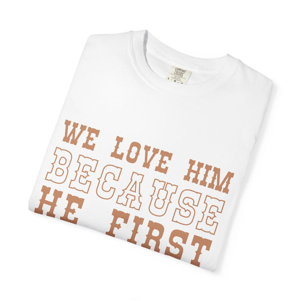 We Love Him Because He First Loved Us T-Shirt — 1 John 4:19 Christian Tee