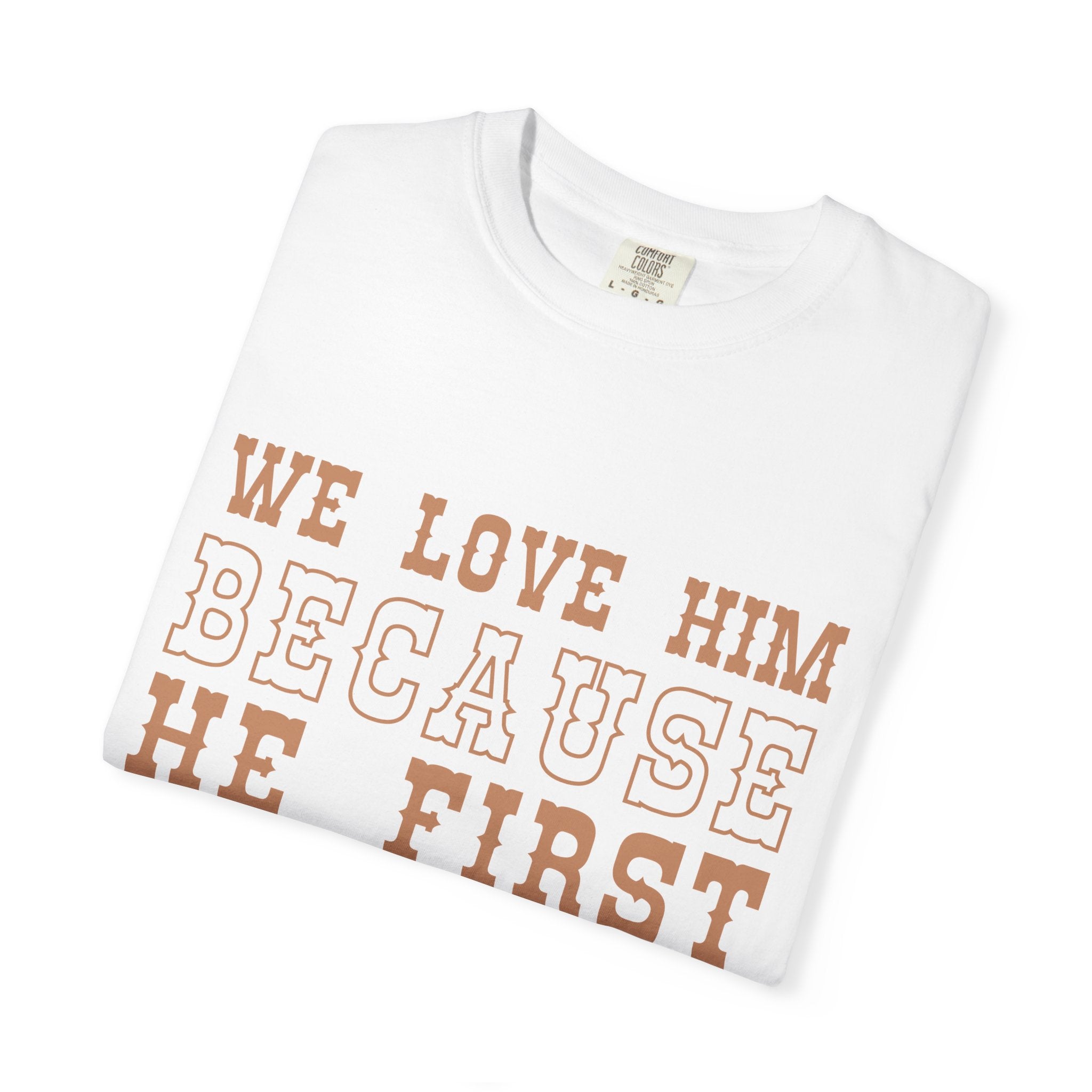 We Love Him Because He First Loved Us T-Shirt — 1 John 4:19 Christian Tee