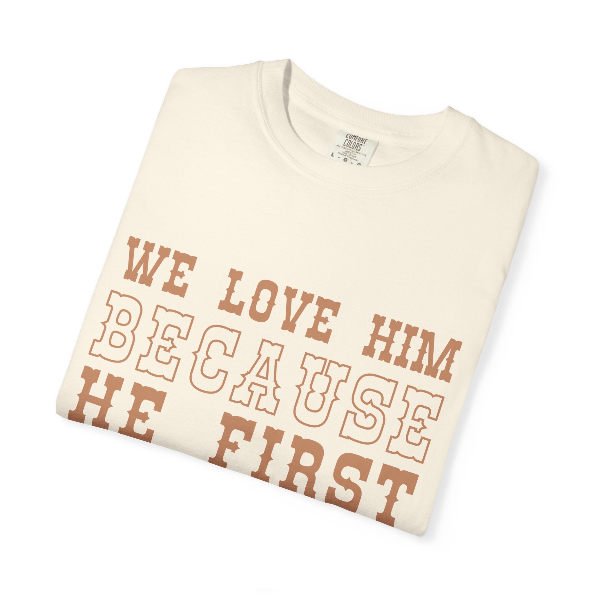 We Love Him Because He First Loved Us T-Shirt — 1 John 4:19 Christian Tee
