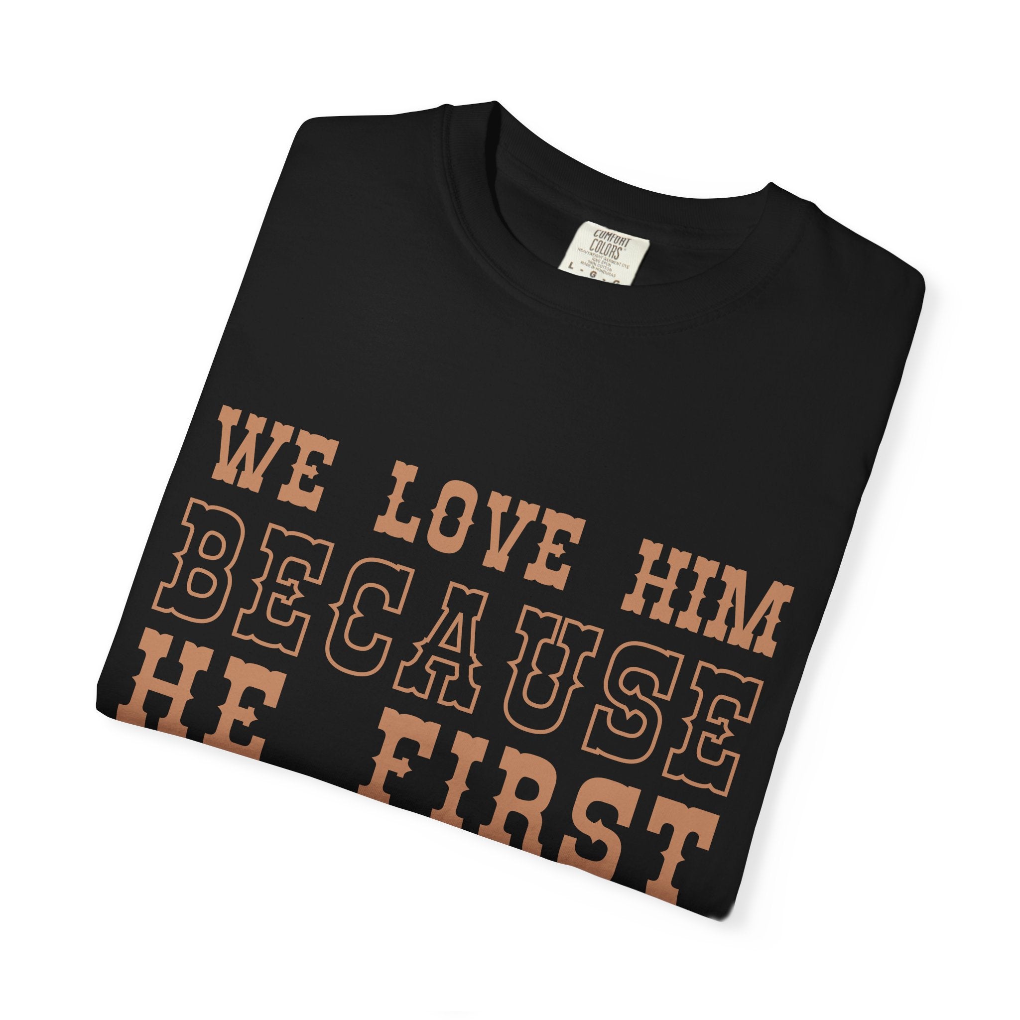 We Love Him Because He First Loved Us T-Shirt — 1 John 4:19 Christian Tee